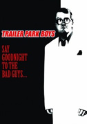 Locandina Trailer Park Boys: Say Goodnight to the bad guys